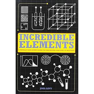 Incredible Elements a Totally Non-scary to chemistry and why it matters