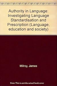 Authority in language: Investigating language prescription and standardisation (Language, education, and society) by James; Milroy Lesley Milroy