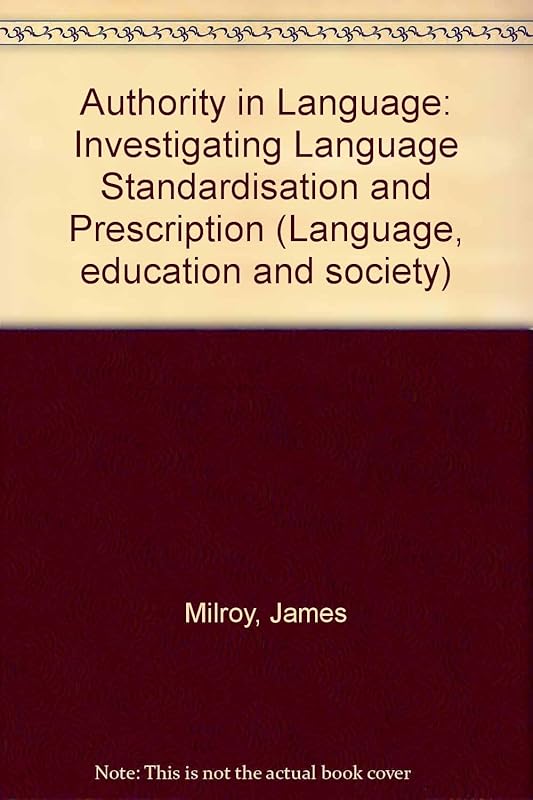 Authority in language: Investigating language prescription and standardisation (Language, education, and society) by James; Milroy Lesley Milroy