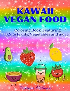 Kawaii Vegan Food: Coloring Book Featuring Cute Fruits, Vegetables and more by Patrina Holman