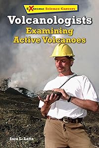 Volcanologists: Examining Active Volcanoes (Extreme Science Careers)