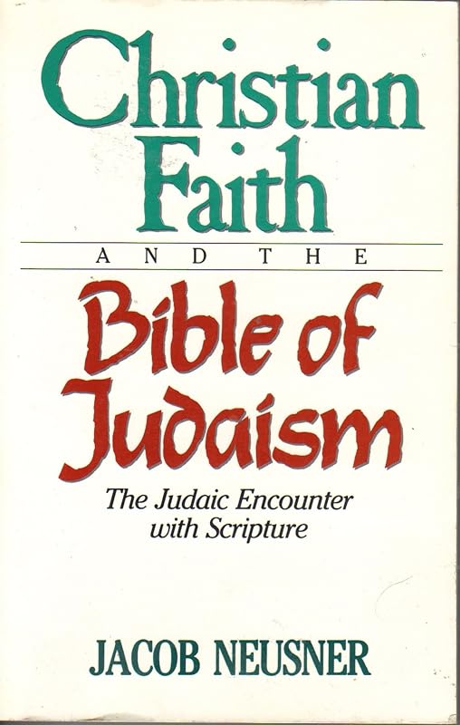 Christian Faith and the Bible of Judaism: The Judaic Encounter with Scripture by Jacob Neusner