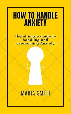HOW TO HANDLE ANXIETY: The ultimate guide to handling and overcoming anxiety