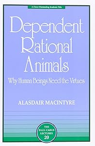 Dependent Rational Animals: Why Human Beings Need the Virtues (The Paul Carus Lectures)