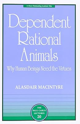 Dependent Rational Animals: Why Human Beings Need the Virtues (The Paul Carus Lectures)