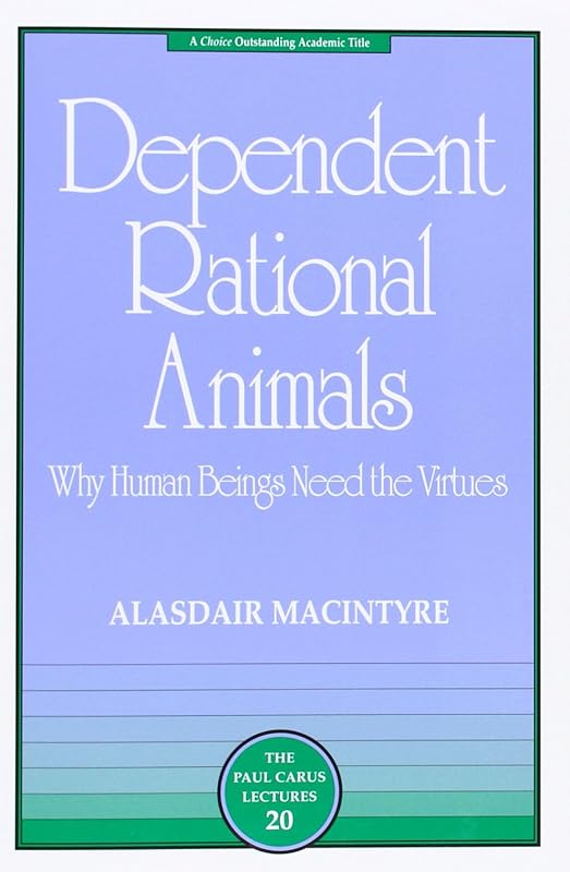 Dependent Rational Animals: Why Human Beings Need the Virtues (The Paul Carus Lectures) by Alasdair MacIntyre