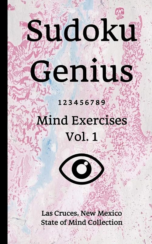 Sudoku Genius Mind Exercises Volume 1: Las Cruces, New Mexico State of Mind Collection by New Mexico state of mind collection, Las Cruces