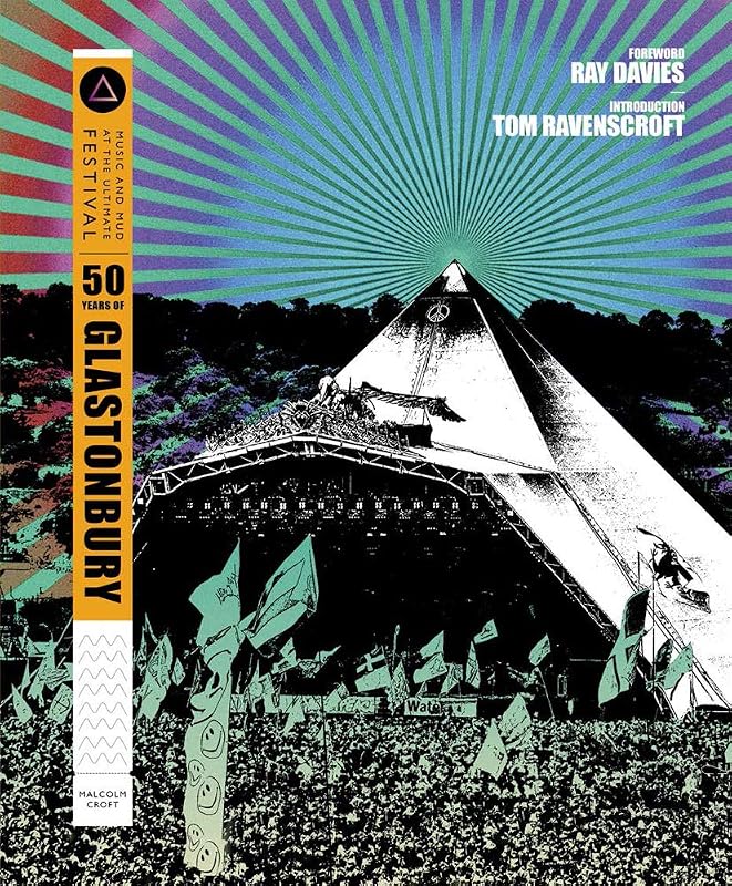 50 Years of Glastonbury: Music and Mud at the Ultimate Festival by Malcolm Croft