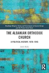 The Albanian Orthodox Church (Routledge Religion, Society and Government in Eastern Europe and the Former Soviet States) by Ardit Bido