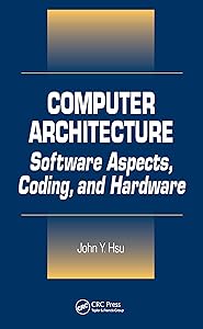 Computer Architecture: Software Aspects, Coding, and Hardware by John Y. Hsu