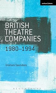 British Theatre Companies: 1980-1994: Joint Stock, Gay Sweatshop, Complicite, Forced Entertainment, Women's Theatre Group, Talawa (British Theatre Companies: From Fringe to Mainstream)