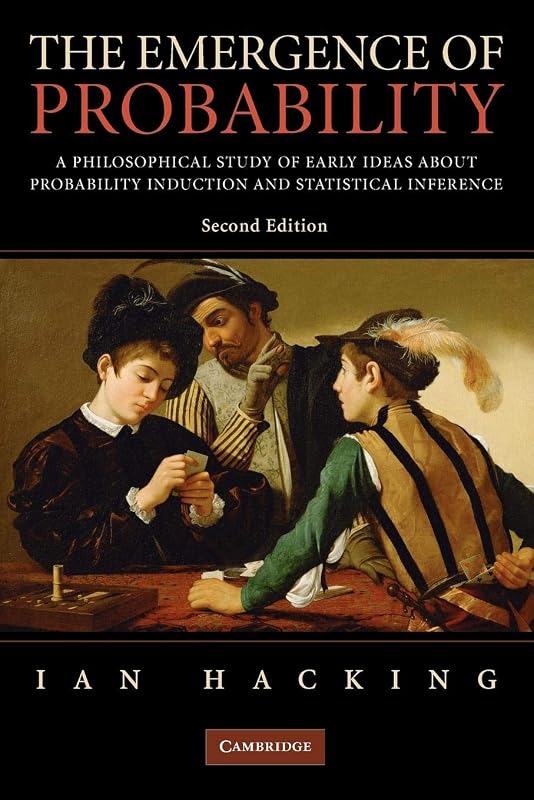 The Emergence of Probability: A Philosophical Study of Early Ideas about Probability, Induction and Statistical Inference (Cambridge Series on Statistical And Probabilistic Mathematics) by Ian Hacking
