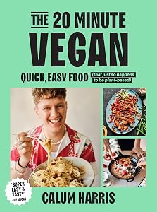 The 20-Minute Vegan: Quick, Easy Food (That Just So Happens to be Plant-based) by Calum Harris