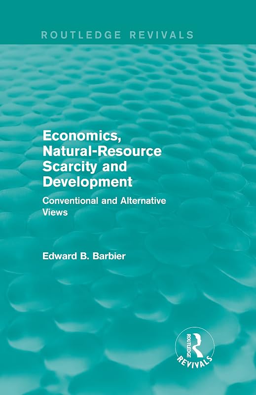 Economics, Natural-Resource Scarcity and Development (Routledge Revivals): Conventional and Alternative Views by Edward B Barbier