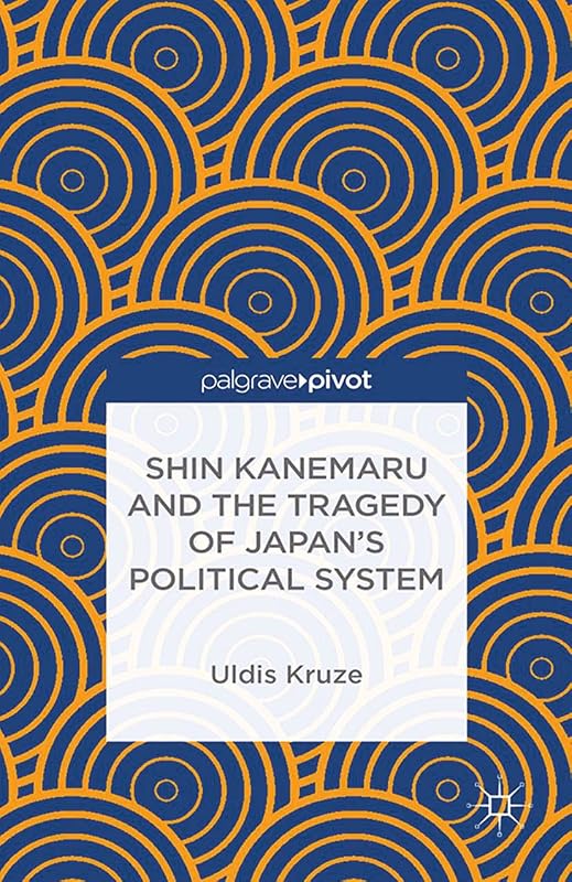 Shin Kanemaru and the Tragedy of Japan's Political System by U. Kruze