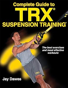 Complete Guide to TRX Suspension Training by Jay Dawes