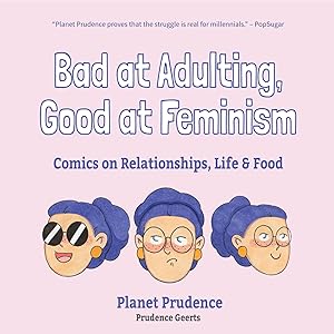 Bad at Adulting, Good at Feminism: Comics on Relationships, Life & Food by Prudence Geerts