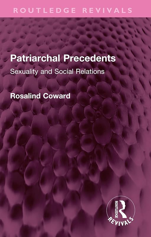 Patriarchal Precedents: Sexuality and Social Relations (Routledge Revivals) by Rosalind Coward