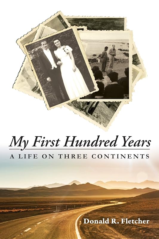 My First Hundred Years: A Life on Three Continents by Donald R. Fletcher