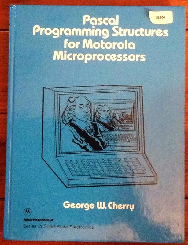 Pascal programming structures for Motorola microprocessors (Motorola series in solid-state electronics) by George William Cherry