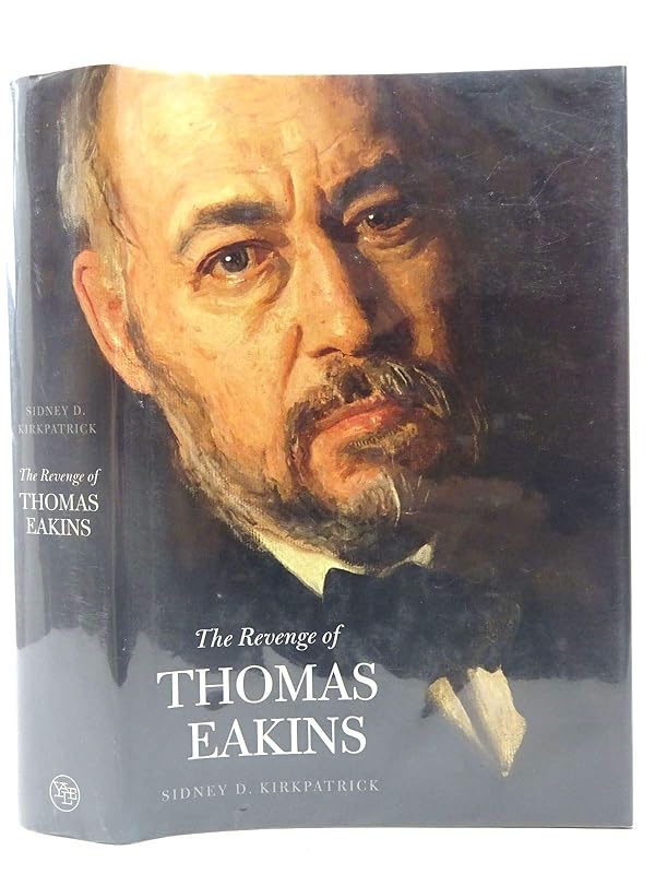 The Revenge of Thomas Eakins by Sidney D. Kirkpatrick