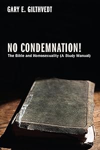 No Condemnation!: The Bible and Homosexuality (a Study Manual) by Gary E Gilthvedt