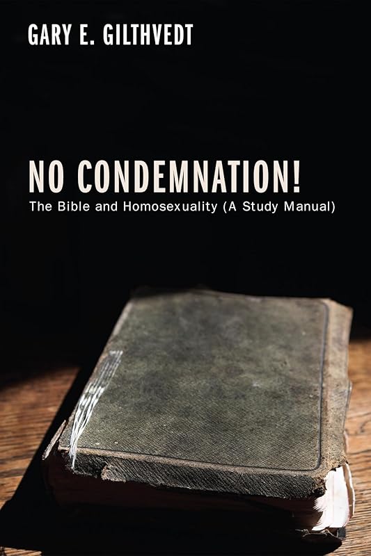 No Condemnation!: The Bible and Homosexuality (a Study Manual) by Gary E Gilthvedt