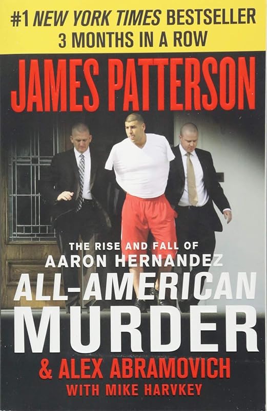 All-American Murder: The Rise and Fall of Aaron Hernandez, the Superstar Whose Life Ended on Murderers' Row (James Patterson True Crime, 1) by James Patterson