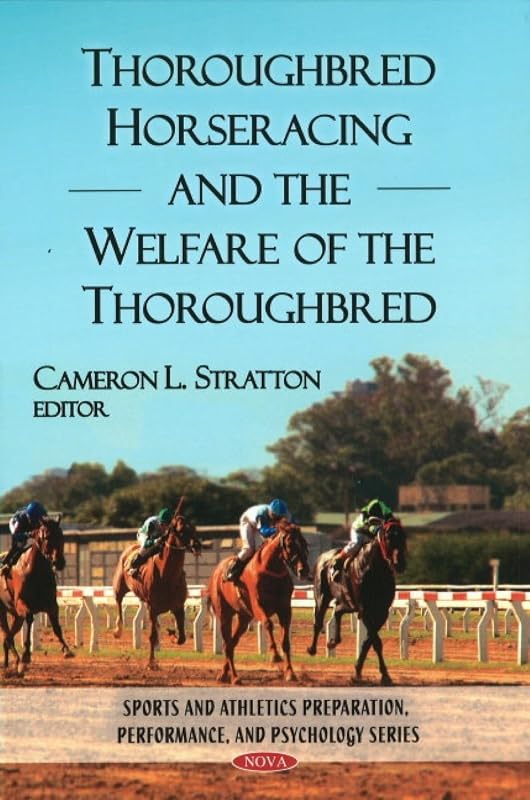 Thoroughbred Horseracing and the Welfare of the Thoroughbred (Sports and Athletics Preparation, Performance, and Psychology) by Cameron L. Stratton