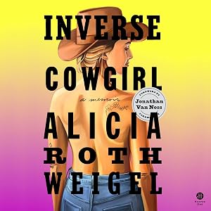 Inverse Cowgirl: A Memoir by Alicia Roth Weigel