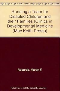 Running a Team for Disabled Children and their Families (Clinics in Developmental Medicine (Mac Keith Press)) by Martin F. Robards