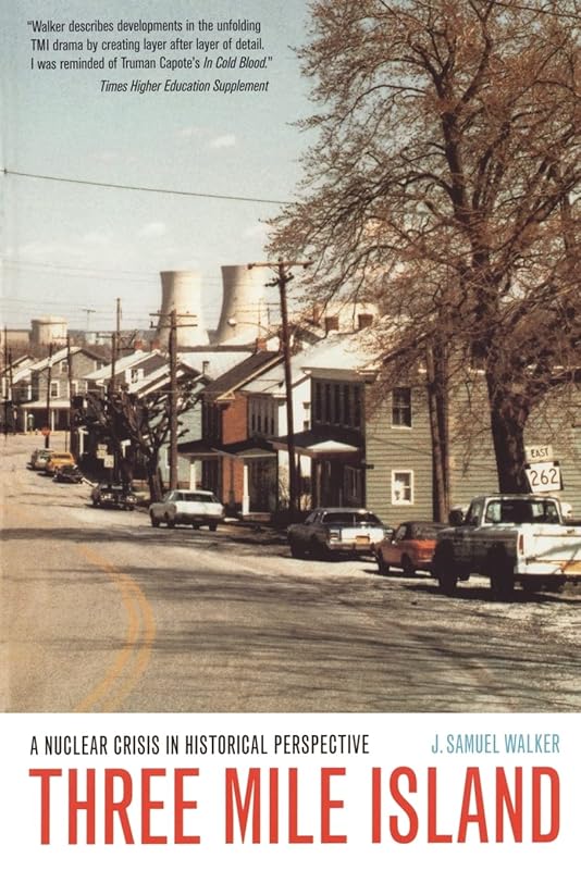 Three Mile Island: A Nuclear Crisis in Historical Perspective by J. Samuel Samuel Walker