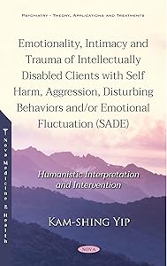 Emotionality, Intimacy and Trauma of Intellectually Disabled Clients With Self Harm, Aggression, Disturbing Behaviors And/Or Emotional Fluctuation: Humanistic Interpretation and Intervention