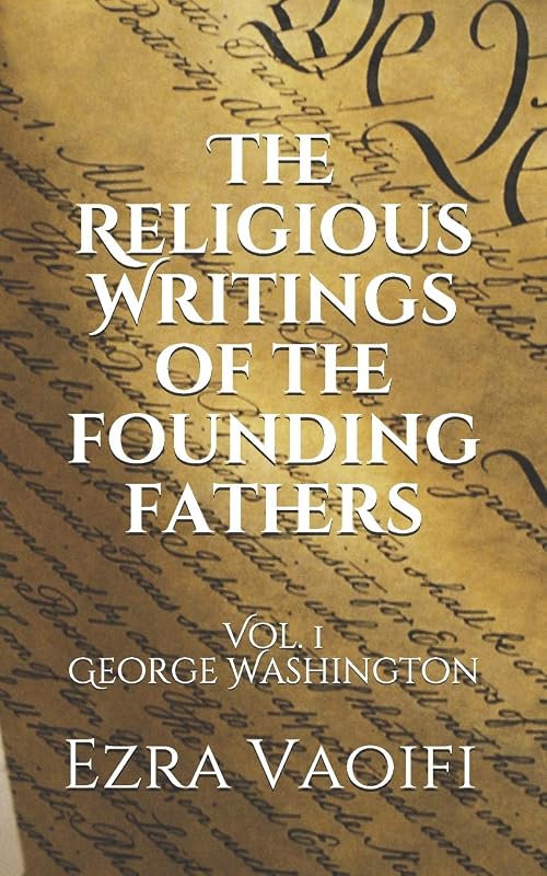 The Religious Writings of the Founding Fathers: Vol. 1 George Washington by Ezra S Vaoifi