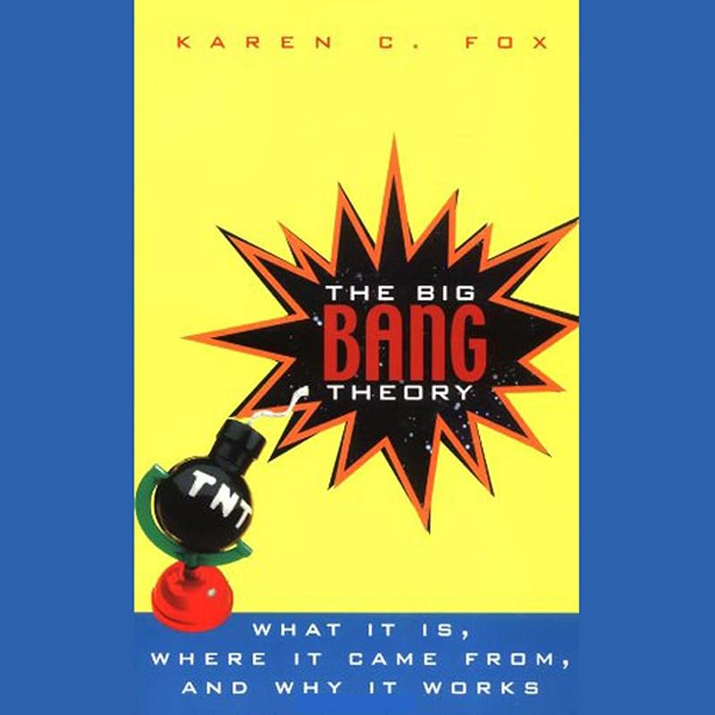 The Big Bang Theory: What It Is, Where It Came From, and Why It Works by Karen C. Fox