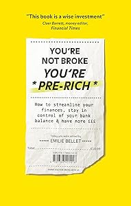 You're Not Broke You're Pre-Rich: How to streamline your finances, stay in control of your bank balance and have more £££ by Emilie Bellet
