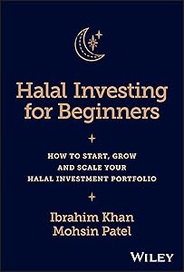 Halal Investing for Beginners: How to Start, Grow and Scale Your Halal Investment Portfolio by Ibrahim Khan
