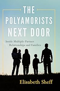 The Polyamorists Next Door: Inside Multiple-Partner Relationships and Families by Elisabeth Sheff PhD CSE CASA expert witness and relationship coach specializing in conse