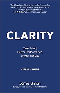 Clarity: Clear Mind, Better Performance, Bigger Results by Jamie Smart