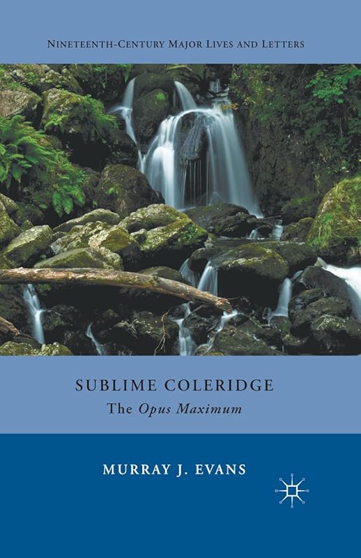 Sublime Coleridge: The Opus Maximum (Nineteenth-Century Major Lives and Letters) by M. Evans
