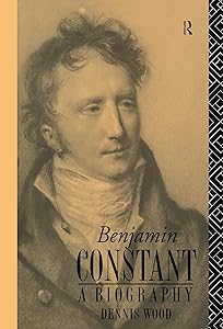 Benjamin Constant: A Biography by Dennis Wood