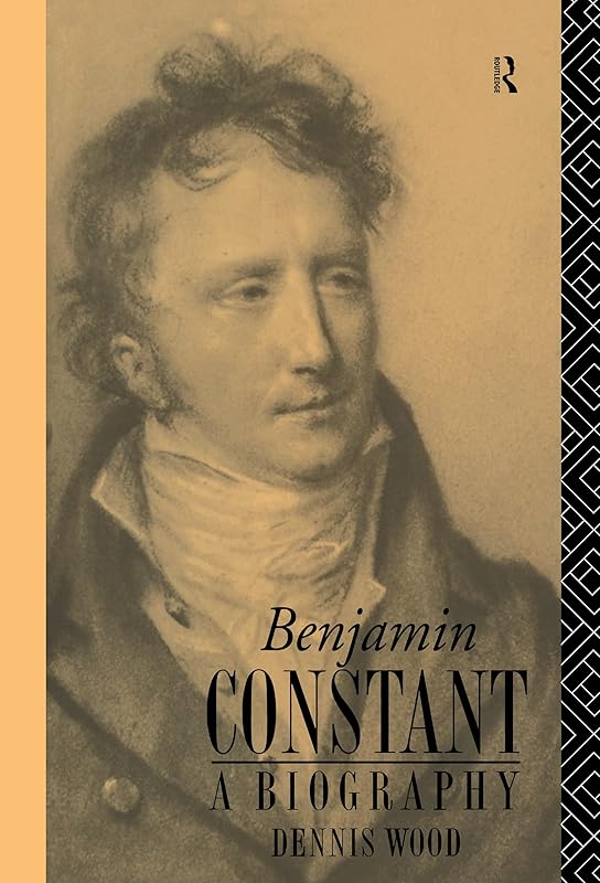 Benjamin Constant: A Biography by Dennis Wood