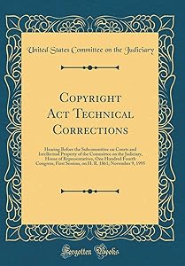 Copyright Act Technical Corrections: Hearing Before the Subcommittee on Courts and Intellectual Property of the Committee on the Judiciary, House of ... Session, on H. R. 1861; November 9, 1995 by United States Committee on th Judiciary