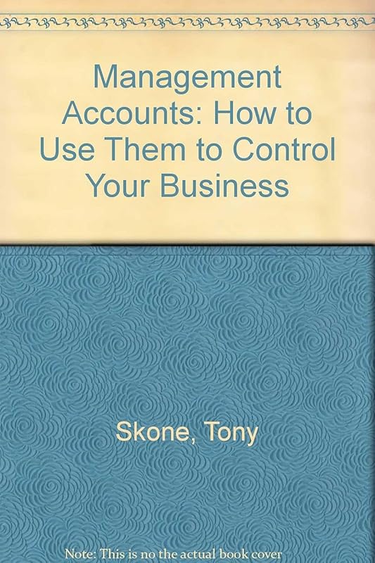 Management Accounts: How to Use Them to Control Your Business by Tony Skone