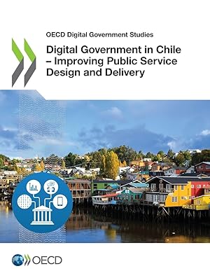 OECD Digital Government Studies Digital Government in Chile – Improving Public Service Design and Delivery