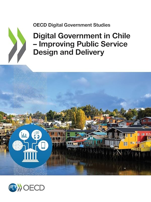 OECD Digital Government Studies Digital Government in Chile – Improving Public Service Design and Delivery by OECD
