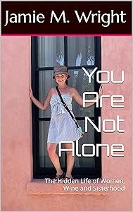 You Are Not Alone: The Hidden Life of Women, Wine and Sisterhood by Jamie M. Wright