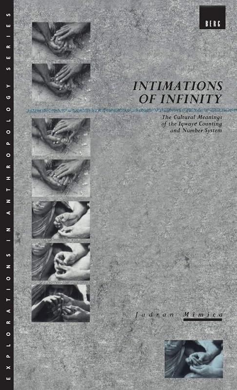 Intimations of Infinity: The Cultural Meanings of the Iqwaye Counting and Number Systems (Explorations in Anthropology) by Jadran Mimica