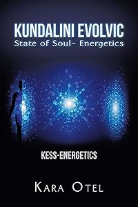 Kundalini Evolvic State of Soul- Energetics: Kess-Energetics by Kara Otel