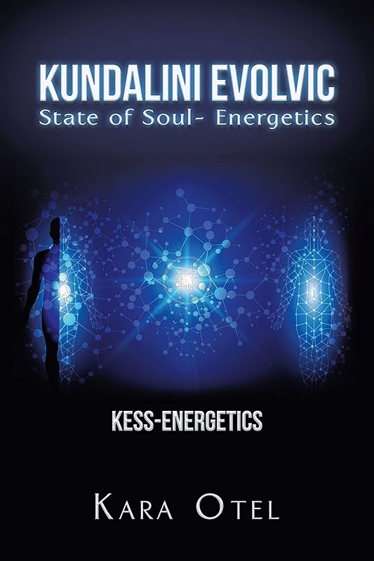 Kundalini Evolvic State of Soul- Energetics: Kess-Energetics by Kara Otel